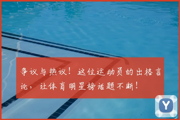 争议与热议！这位运动员的出格言论，让体育明星榜话题不断！